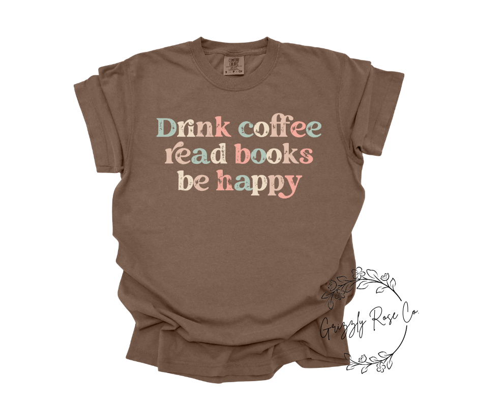 Drink Coffee, Read Books, Be Happy...Comfort Colors Graphic Tee