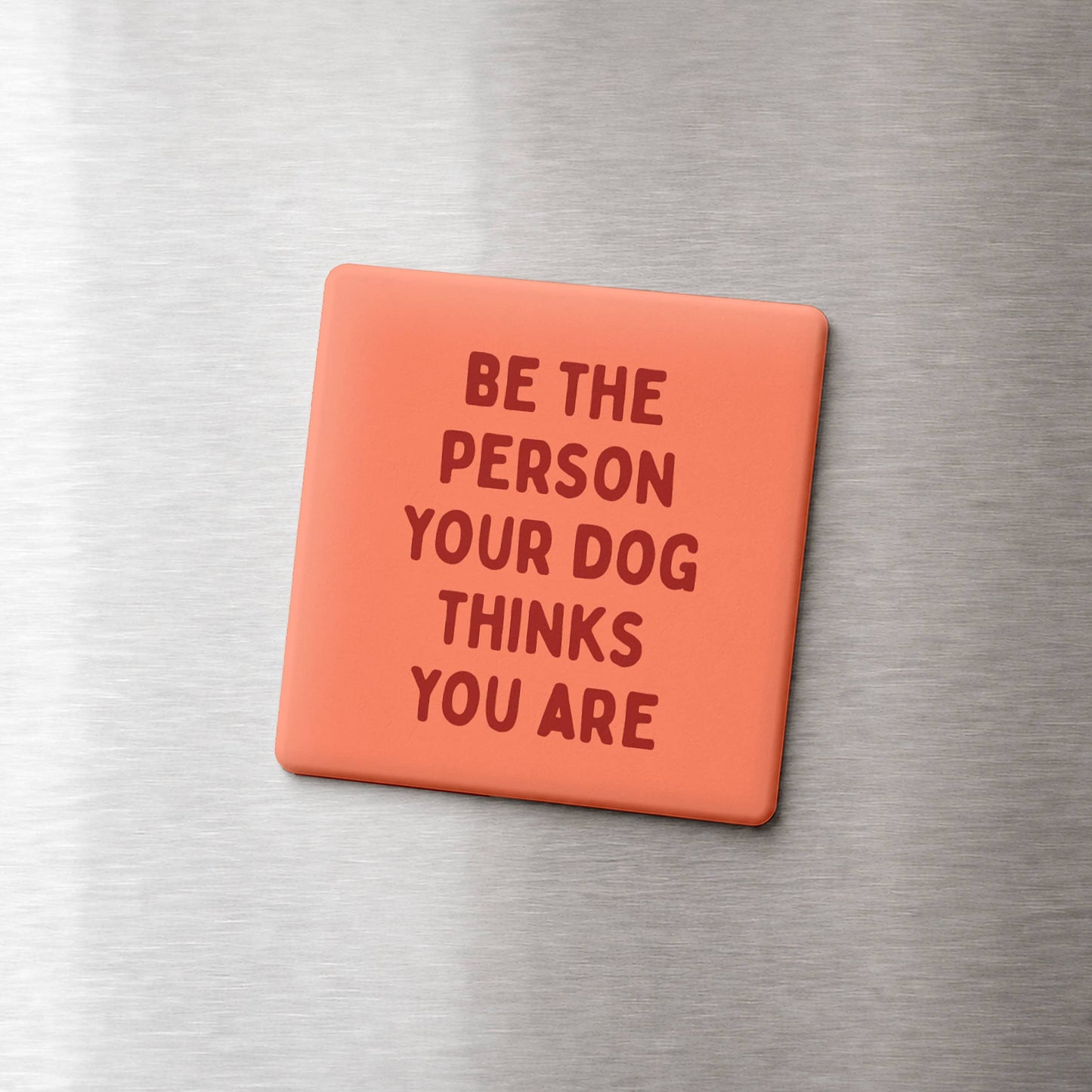 Funny Magnets-Be the Person your Dog Thinks You Are