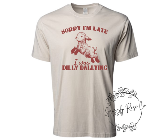 Sorry I'm Late...I Was Dilly Dallying Graphic Tee